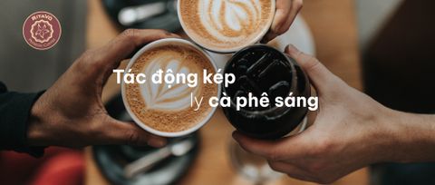 Tác động kép của ly cà phê sáng