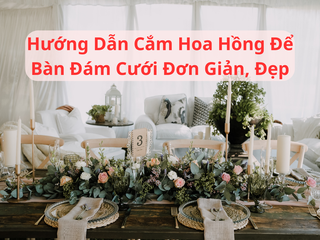 Hướng Dẫn Cắm Hoa Hồng Để Bàn Đám Cưới Đơn Giản, Đẹp