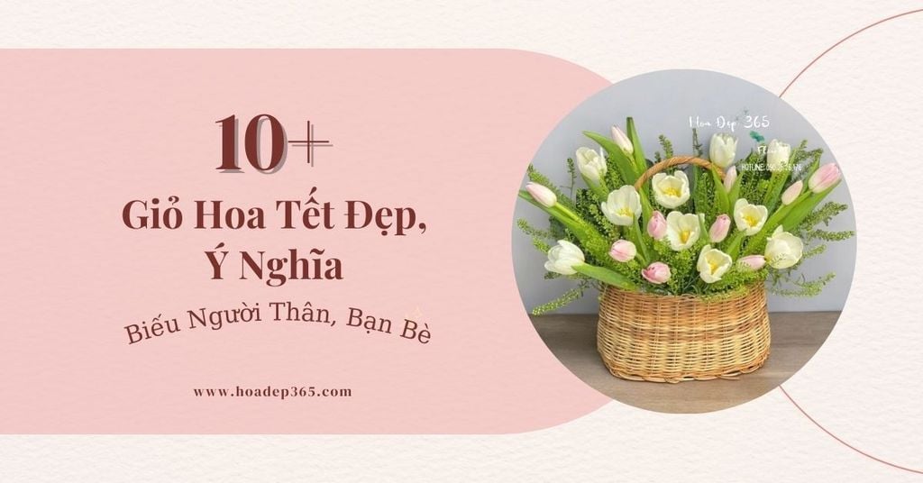 100+ Giỏ Hoa Tết Đẹp, Ý Nghĩa Biếu Người Thân, Bạn Bè Dịp Tết 2026