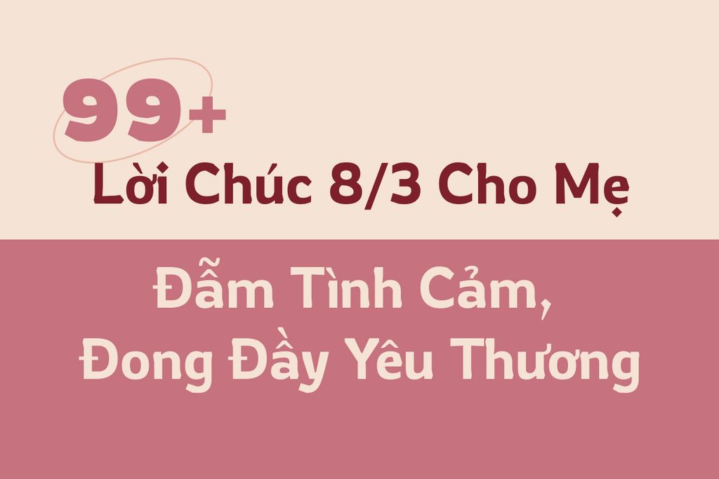 99+ Lời Chúc 8/3 Cho Mẹ Đẫm Tình Cảm, Đong Đầy Yêu Thương [Mới 2025]