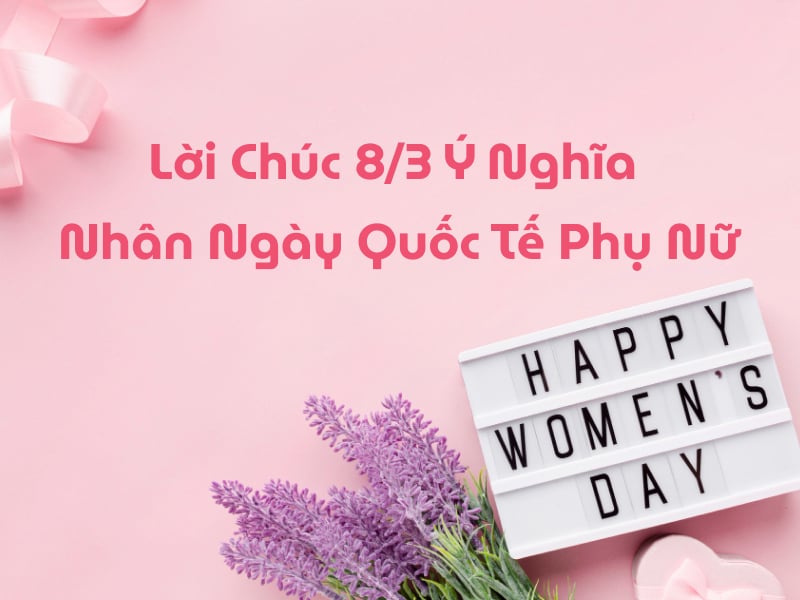 50+ Lời Chúc 8/3 Hay, Ý Nghĩa Nhân Ngày Quốc Tế Phụ Nữ | HoaĐẹp365