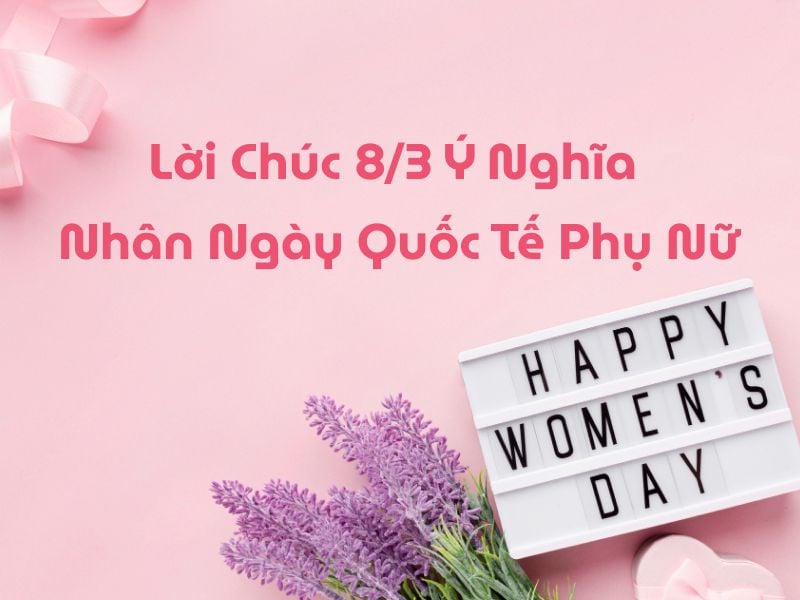 50+ Lời Chúc 8 3 Hay, Ý Nghĩa Nhân Ngày Quốc Tế Phụ Nữ 