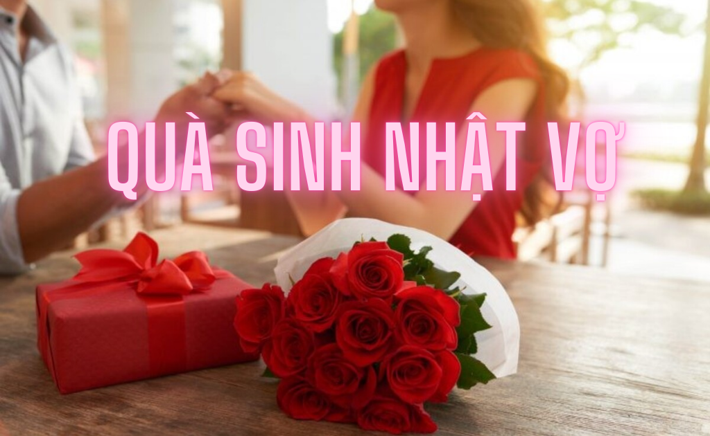 30+ Quà sinh nhật cho vợ ý nghĩa lãng mạn, tặng bà xã thiết thực nhất