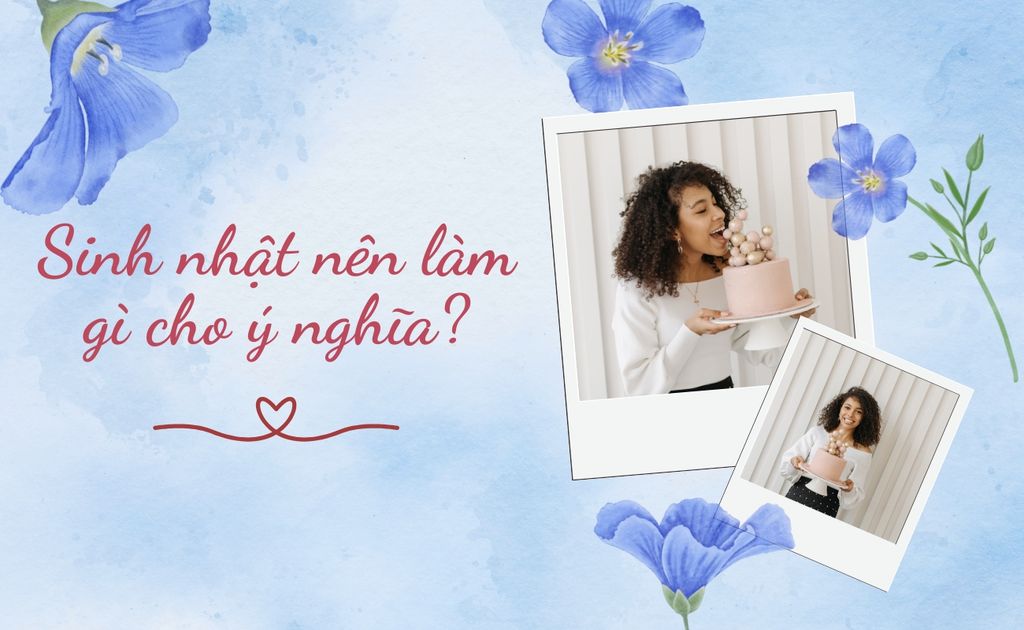 Sinh Nhật Nên Làm Gì Để Có Một Ngày Ý Nghĩa, Đáng Nhớ