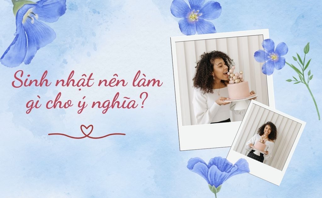 Sinh Nhật Nên Làm Gì Để Có Một Ngày Ý Nghĩa, Đáng Nhớ