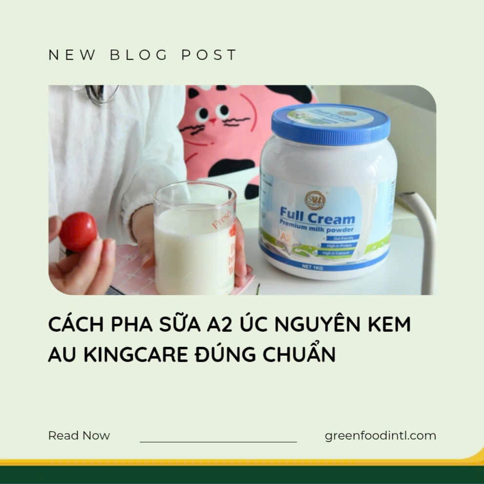 CÁCH PHA SỮA A2 ÚC NGUYÊN KEM AU KINGCARE ĐÚNG CHUẨN