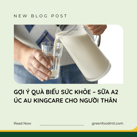 GỢI Ý QUÀ BIẾU SỨC KHỎE – SỮA A2 ÚC AU KINGCARE CHO NGƯỜI THÂN