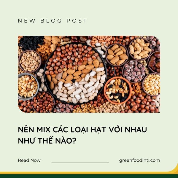 NÊN MIX CÁC LOẠI HẠT VỚI NHAU NHƯ THẾ NÀO?