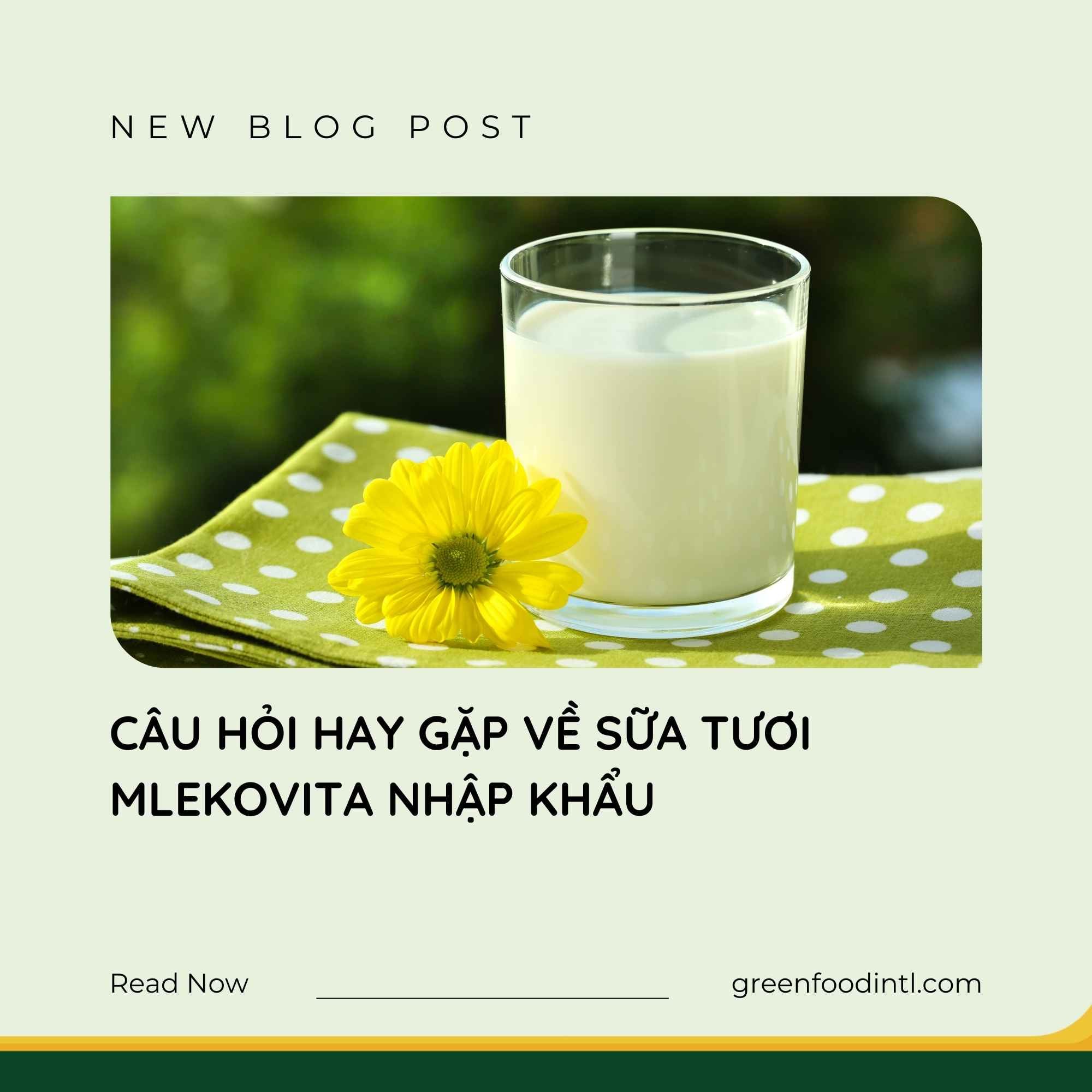 CÂU HỎI HAY GẶP VỀ SỮA TƯƠI MLEKOVITA NHẬP KHẨU