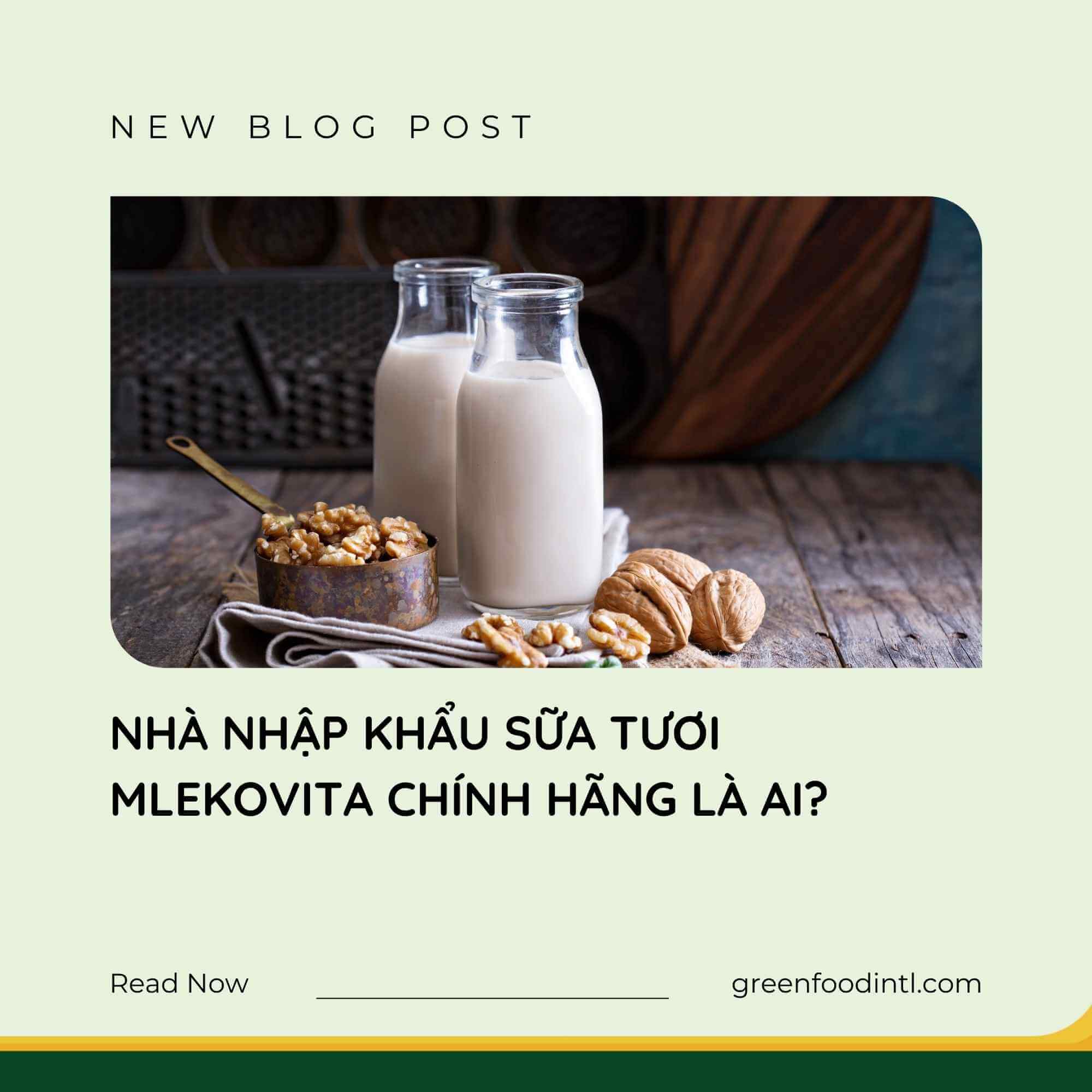 NHÀ NHẬP KHẨU SỮA TƯƠI MLEKOVITA CHÍNH HÃNG LÀ AI?
