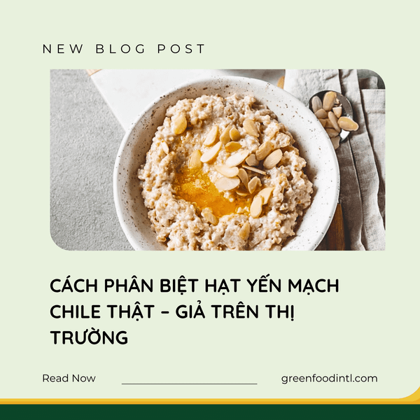 CÁCH PHÂN BIỆT HẠT YẾN MẠCH CHILE THẬT – GIẢ TRÊN THỊ TRƯỜNG