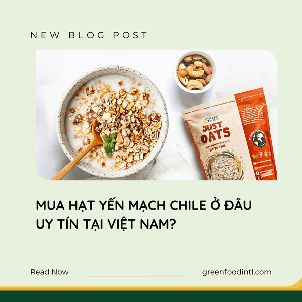 MUA HẠT YẾN MẠCH CHILE Ở ĐÂU UY TÍN TẠI VIỆT NAM?