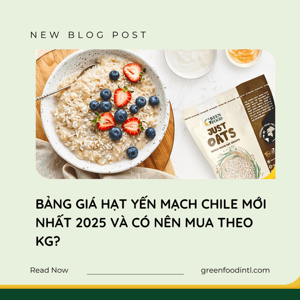 BẢNG GIÁ HẠT YẾN MẠCH CHILE MỚI NHẤT 2025 VÀ CÓ NÊN MUA THEO KG?