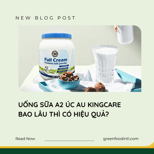 UỐNG SỮA A2 ÚC AU KINGCARE  BAO LÂU THÌ CÓ HIỆU QUẢ?