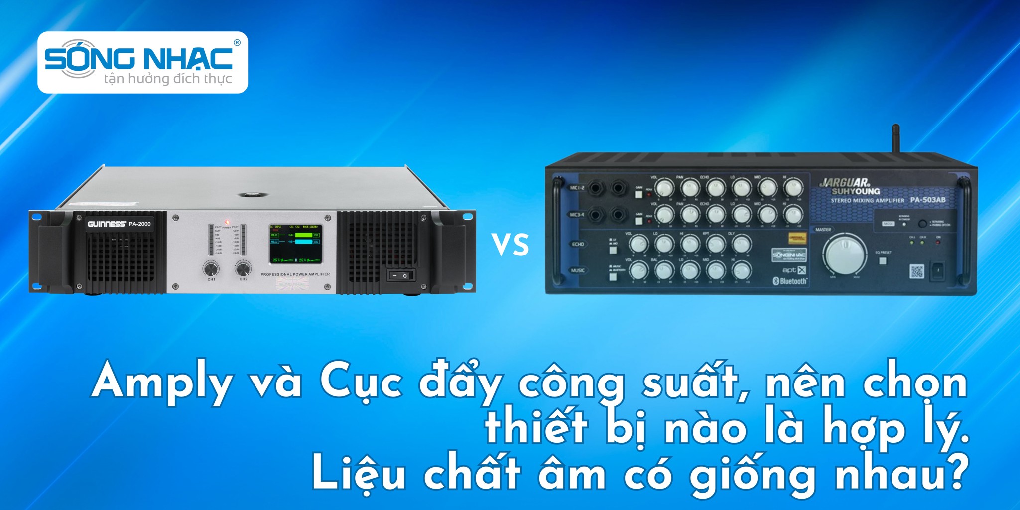 Amply và Cục đẩy công suất, nên chọn thiết bị nào là hợp lý. Liệu chất âm có giống nhau?