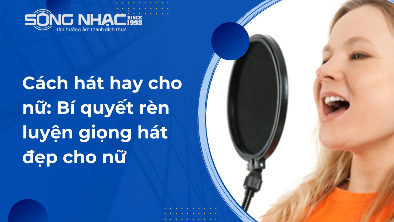 Cách hát hay cho nữ: Bí quyết rèn luyện giọng hát đẹp cho nữ