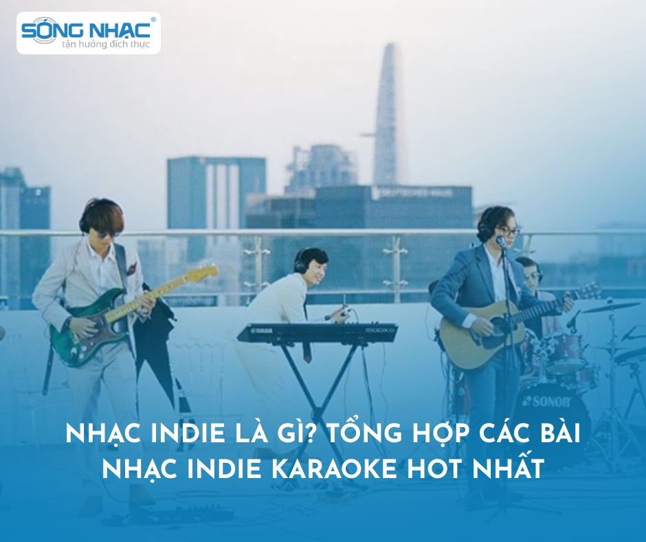 Nhạc Indie Là Gì? Tổng Hợp Các Bài Nhạc Indie Karaoke Hot Nhất