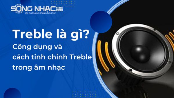 Treble là gì? Công dụng và cách tinh chỉnh Treble trong âm nhạc – SÓNG NHẠC  AUDIO