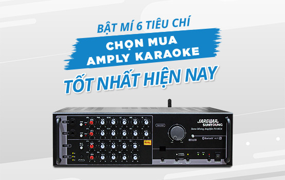 Bật Mí 6 Tiêu Chí Chọn Mua Amply Karaoke Tốt Nhất Và Hiệu Qủa Nhất