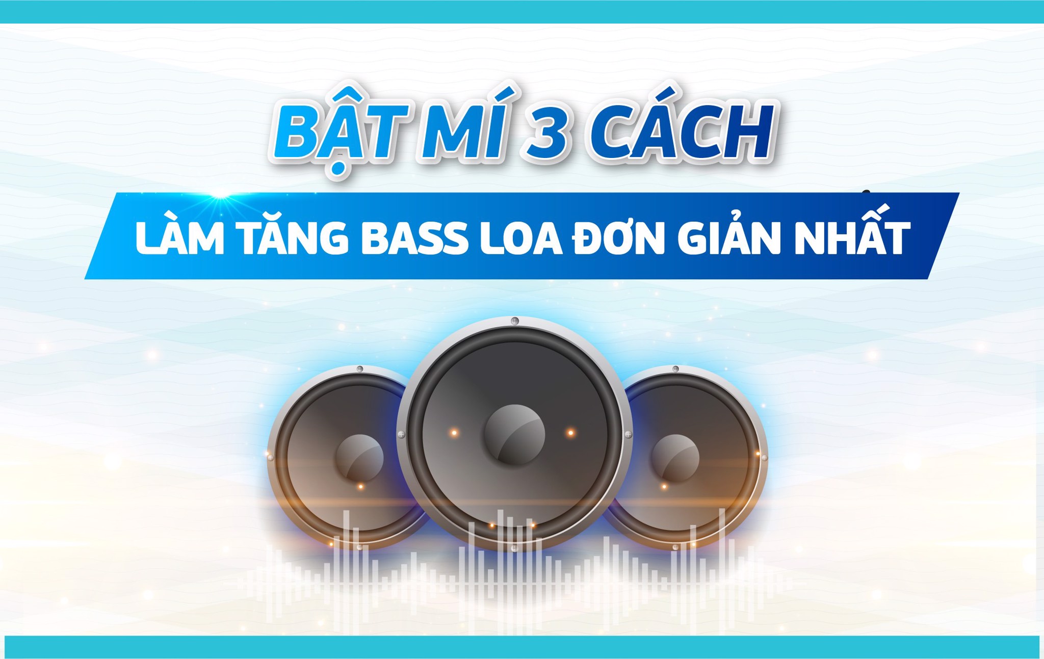 Hướng Dẫn 3 Cách Làm Tăng Bass Cho Loa Đơn Giản