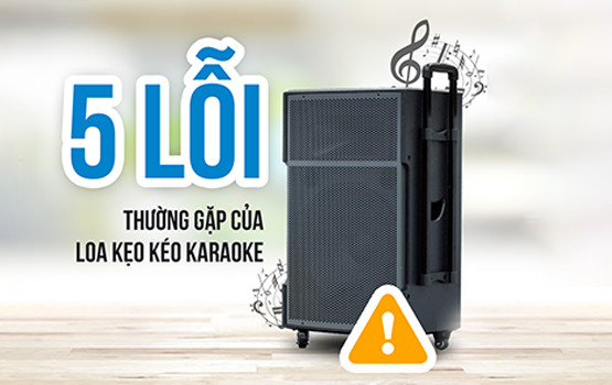 5 Lỗi Thường Gặp Của Loa Kẹo Kéo Karaoke