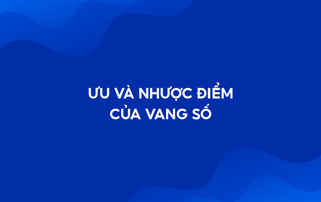 Ưu và nhược điểm của vang số