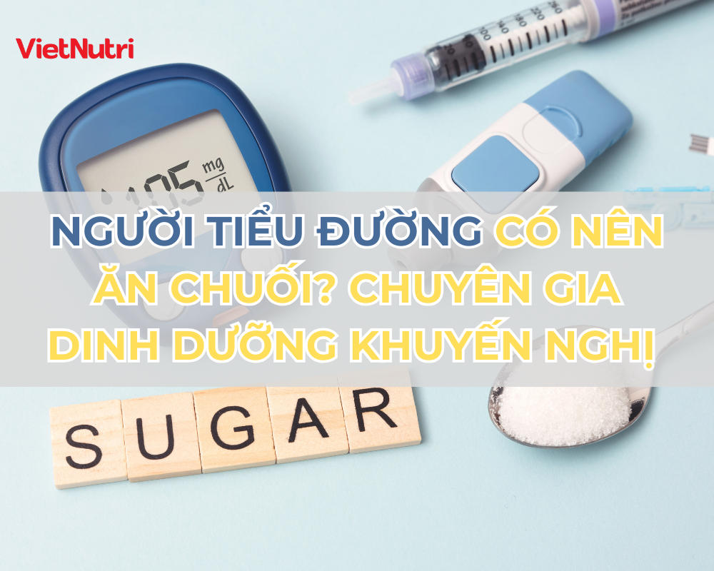 NGƯỜI TIỂU ĐƯỜNG CÓ NÊN ĂN CHUỐI? CHUYÊN GIA DINH DƯỠNG KHUYẾN NGHỊ