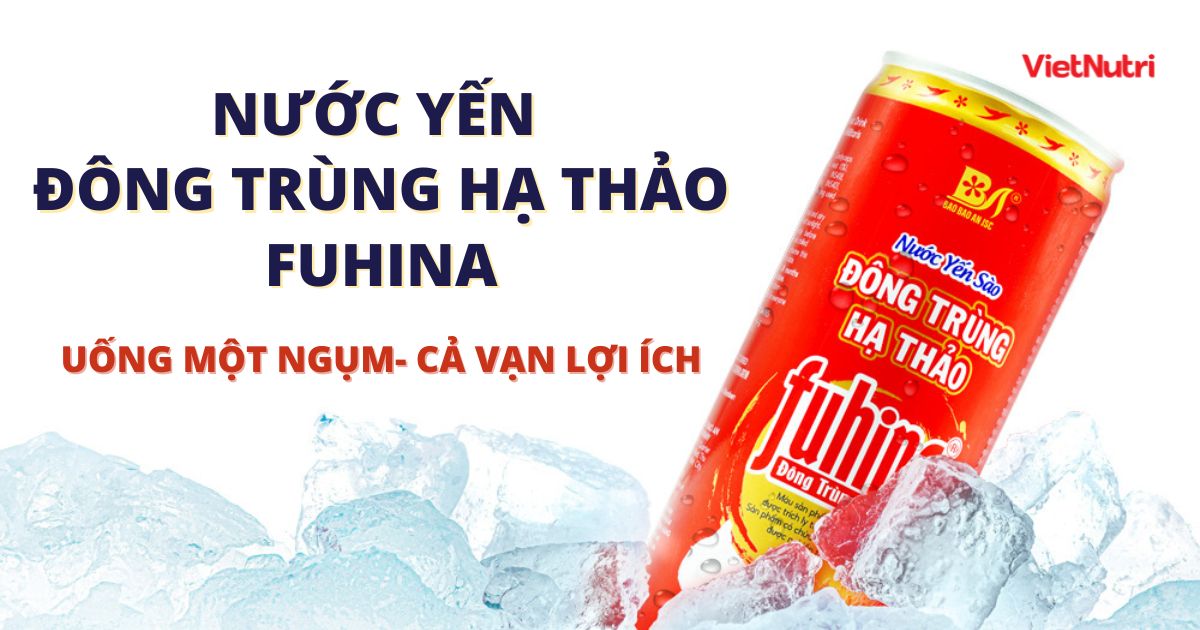 FUHINA - NƯỚC YẾN ĐÔNG TRÙNG HẠ THẢO UỐNG MỘT NGỤM CẢ VẠN LỢI ÍCH