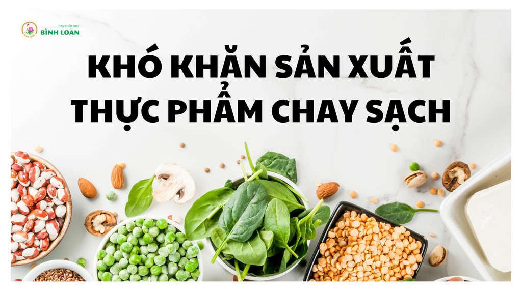 4 KHÓ KHĂN TRONG SẢN XUẤT THỰC PHẨM CHAY SẠCH?