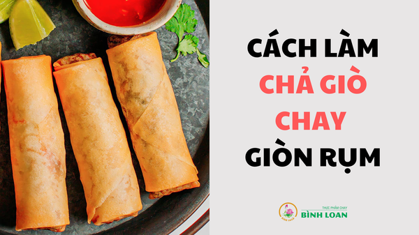 CÁCH LÀM CHẢ GIÒ CHAY GIÒN RỤM, THƠM NGON