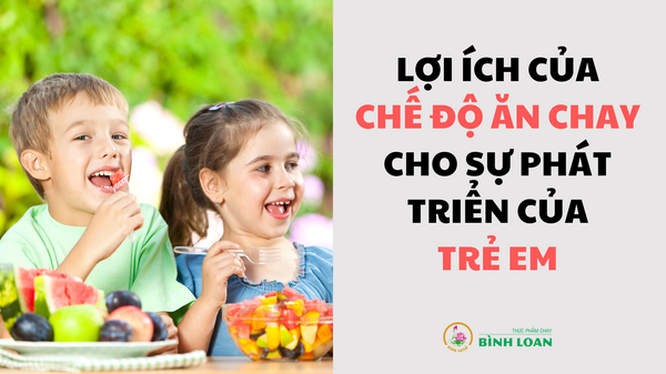 LỢI ÍCH CỦA CHẾ ĐỘ ĂN CHAY CHO SỰ PHÁT TRIỂN CỦA TRẺ EM