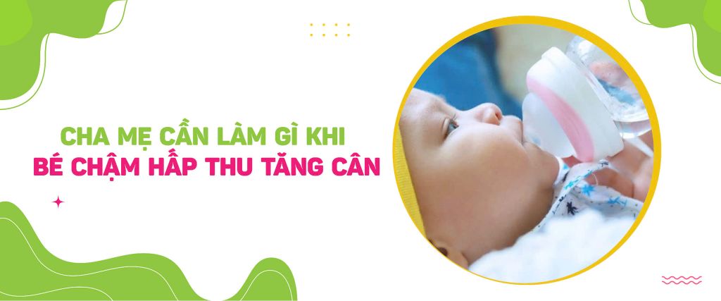 6 kinh nghiệm cha mẹ nên biết khi bé kém hấp thu chậm tăng cân?
