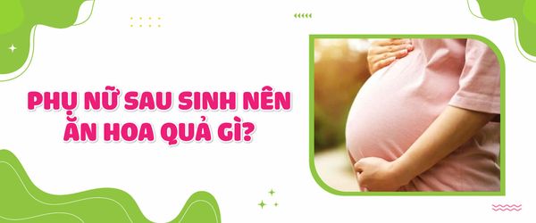 Phụ nữ sau sinh nên ăn hoa quả gì?