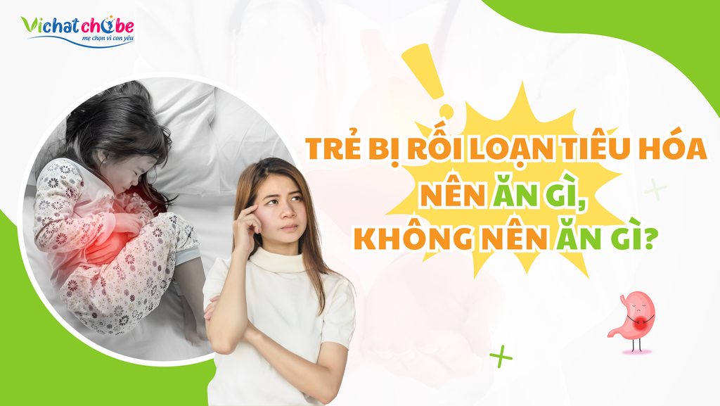 Trẻ bị rối loạn tiêu hoá nên ăn gì, không nên ăn gì?