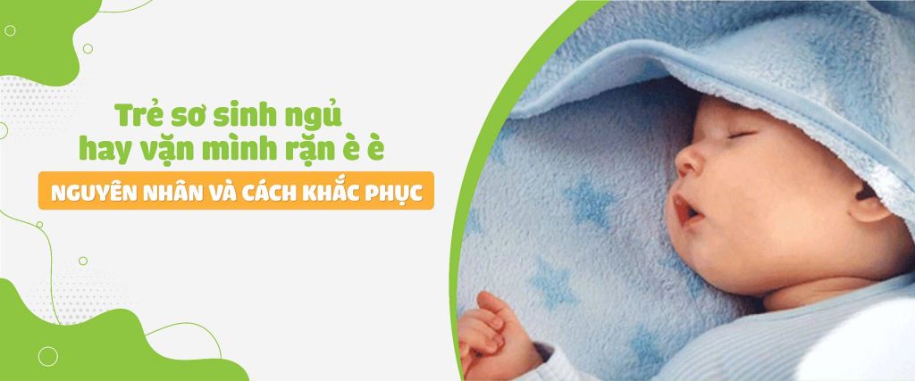 Trẻ sơ sinh ngủ hay vặn mình rặn è è: Nguyên nhân và cách khắc phục