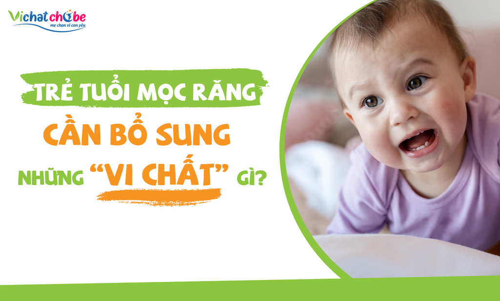 Trẻ tuổi mọc răng cần bổ sung những vi chất gì?