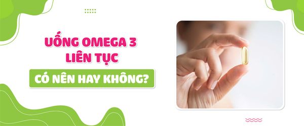 Uống Omega 3 liên tục: Có nên hay không?