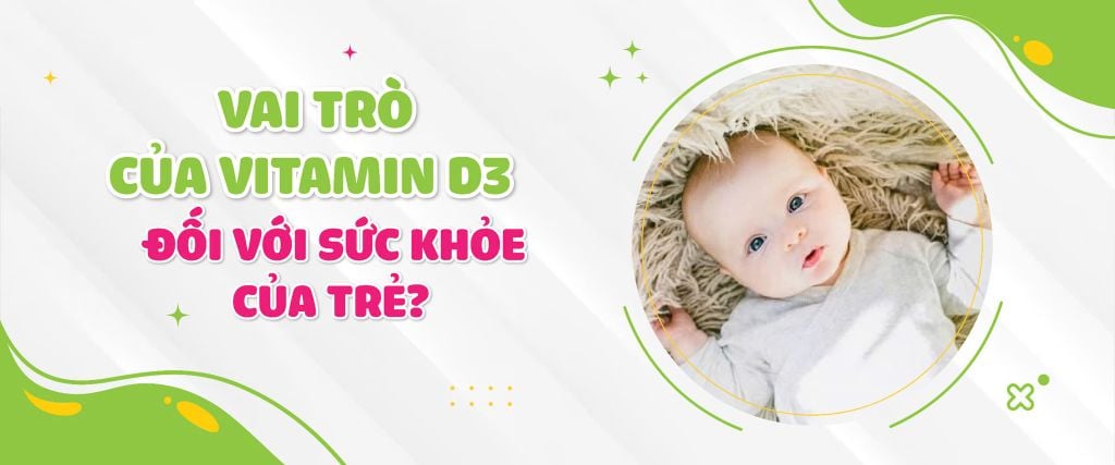 Tầm quan trọng của vitamin D3 đối với sự phát triển toàn diện của trẻ