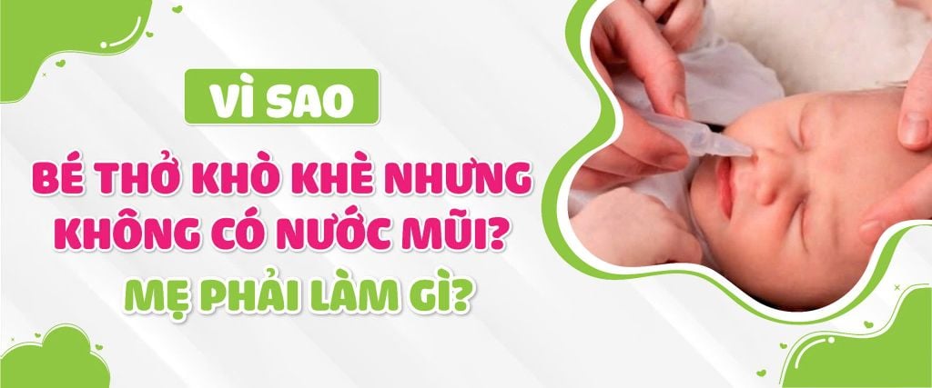 Bé thở khò khè nhưng không có nước mũi? Mẹ nên làm gì?