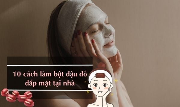 10 CÁCH LÀM BỘT ĐẬU ĐỎ ĐẮP MẶT TẠI NHÀ GIÚP DA SÁNG MÀU