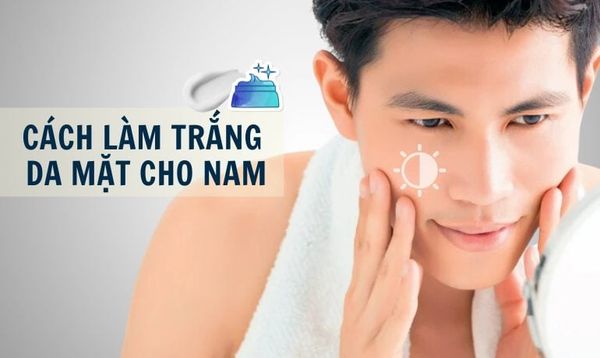 HƯỚNG DẪN CÁCH LÀM TRẮNG DA MẶT CHO NAM NHANH NHẤT TẠI NHÀ