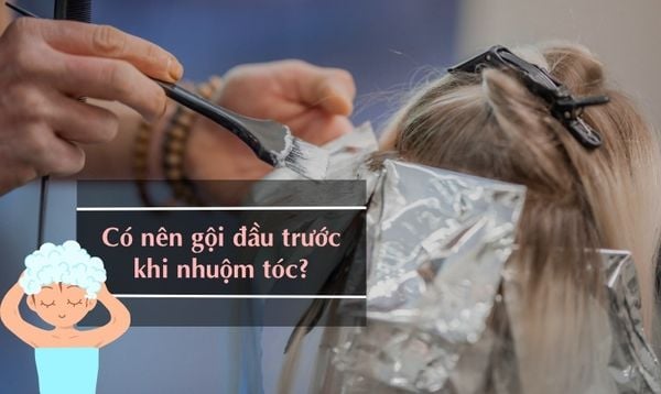 TRƯỚC KHI NHUỘM TÓC CÓ NÊN GỘI ĐẦU KHÔNG? CÁCH GỘI ÍT BỊ KHÔ TÓC