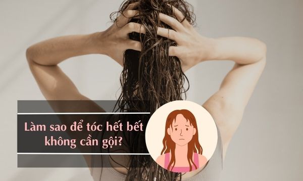 LÀM SAO ĐỂ TÓC HẾT BẾT KHÔNG CẦN GỘI? 14 CÁCH NHANH CHÓNG