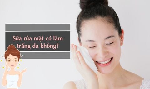 SỮA RỬA MẶT CÓ LÀM TRẮNG DA KHÔNG? CÁCH SỬ DỤNG ĐÚNG