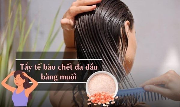 BẬT MÍ 7 CÁCH TẨY TẾ BÀO CHẾT DA ĐẦU BẰNG MUỐI TẠI NHÀ