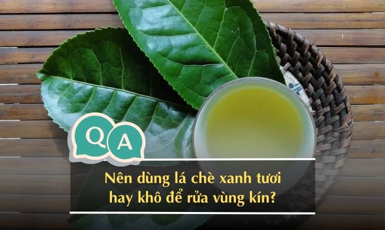 Rửa nước chè xanh cho vùng kín có tốt không? Cách vệ sinh an toàn