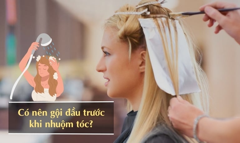 Có nên gội đầu trước khi nhuộm tóc không? Thời điểm gội phù hợp