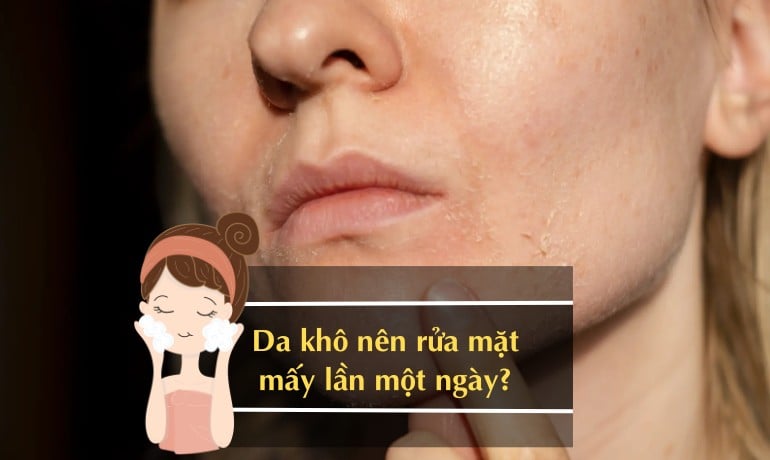 Một ngày nên rửa mặt mấy lần để da sạch mà không bị khô?