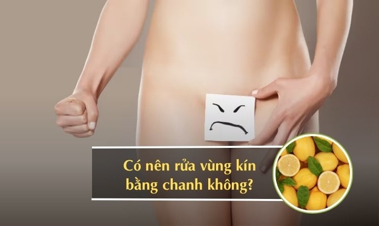 Có nên rửa vùng kín bằng chanh không? Cách rửa đúng