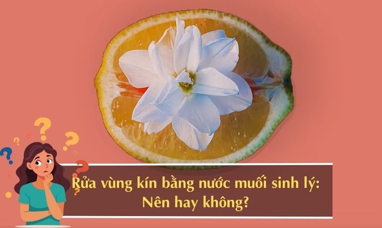 Có nên rửa vùng kín bằng nước muối sinh lý? Sai lầm phổ biến